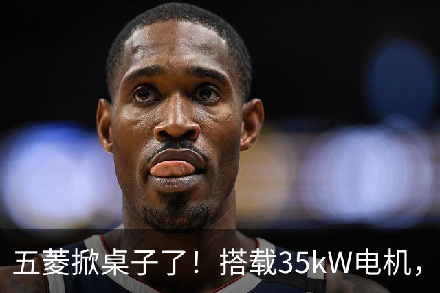 五菱掀桌子了！搭载35kW电机，配备17.65kWh电池，支持220km续航