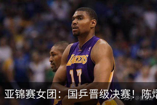 亚锦赛女团：国乒晋级决赛！陈熠状态起伏大，决赛战日本存隐患