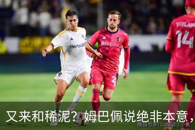 又来和稀泥？姆巴佩说绝非本意，胡锡进主张接受其说法