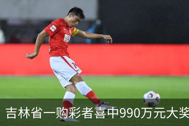 吉林省一购彩者喜中990万元大奖
