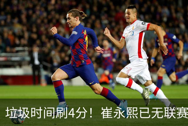 垃圾时间刷4分！崔永熙已无联赛顶级水准 中国男篮席位让与张镇麟？
