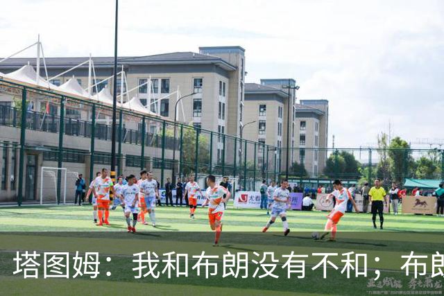 塔图姆：我和布朗没有不和；布朗：塔图姆有个非常出色的公关团队