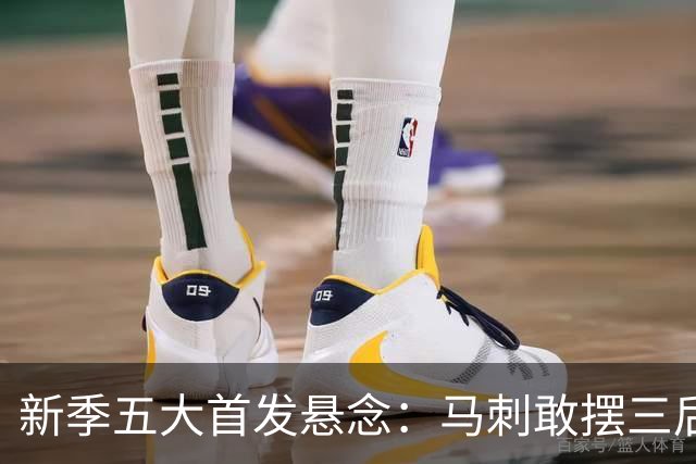 新季五大首发悬念：马刺敢摆三后卫？湖人首发第五人是谁？
