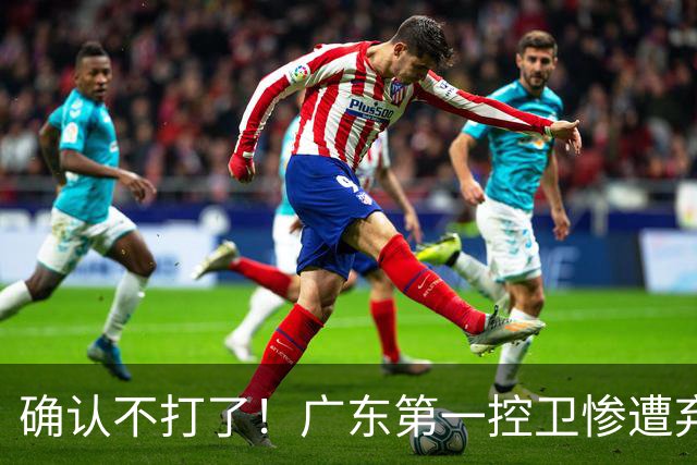 确认不打了！广东第一控卫惨遭弃用，或被小陈总交易出去？