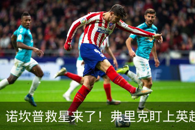 诺坎普救星来了！弗里克盯上英超天才！巴萨豪砸 7000 万抢人