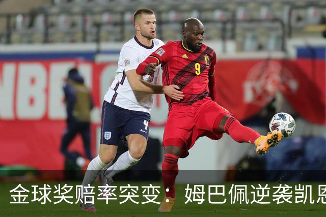 金球奖赔率突变：姆巴佩逆袭凯恩，皇马成关键变量