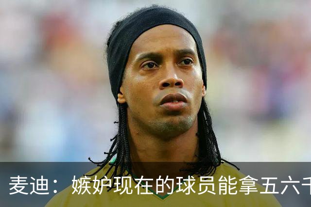 麦迪：嫉妒现在的球员能拿五六千万的年薪 他们赶上好时候了