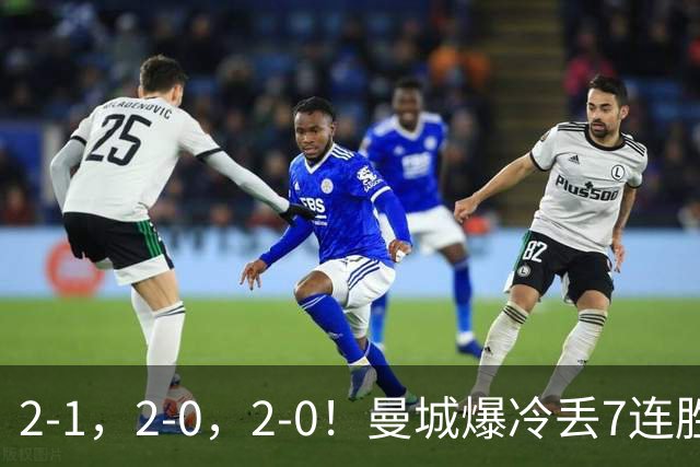 2-1，2-0，2-0！曼城爆冷丢7连胜金身，热刺8年破咒，榜首彻底乱了