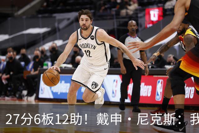 27分6板12助！戴申·尼克斯：我打得很不错 但还有改进的空间