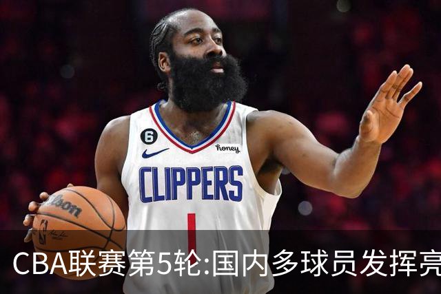 CBA联赛第5轮:国内多球员发挥亮眼 沙拉木成新疆队史得分王