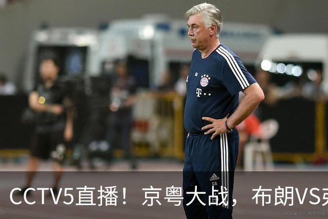 CCTV5直播！京粤大战，布朗VS弗格，周琦对阵阿祖，亚帅生死战！